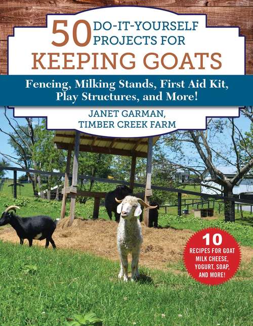 Book cover of 50 Do-It-Yourself Projects for Keeping Goats: Fencing, Milking Stands, First Aid Kit, Play Structures, and More!