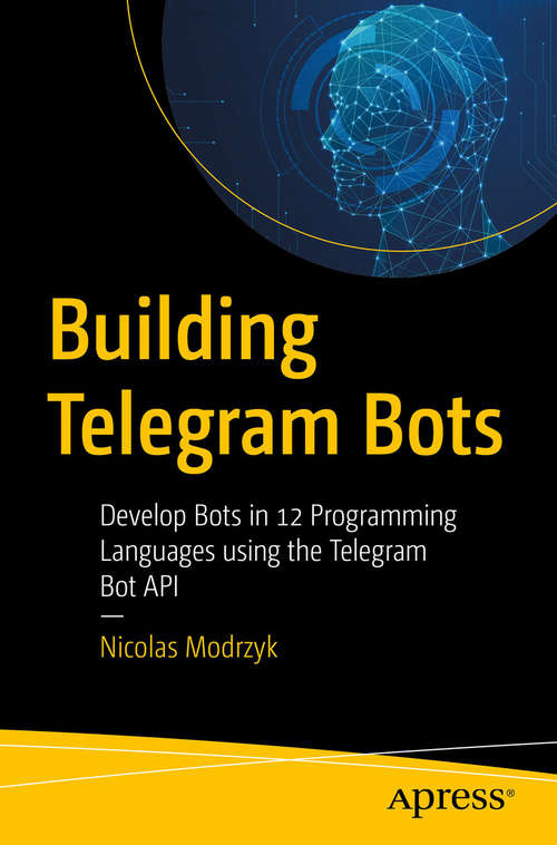 Book cover of Building Telegram Bots: Develop Bots in 12 Programming Languages using the Telegram Bot API (1st ed.)