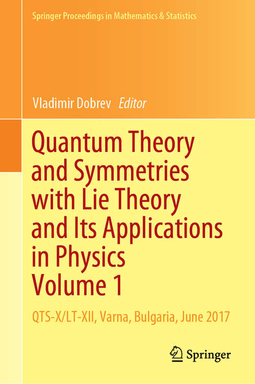 Book cover of Quantum Theory and Symmetries with Lie Theory and Its Applications in Physics Volume 1: QTS-X/LT-XII, Varna, Bulgaria, June 2017 (1st ed. 2018) (Springer Proceedings in Mathematics & Statistics #263)