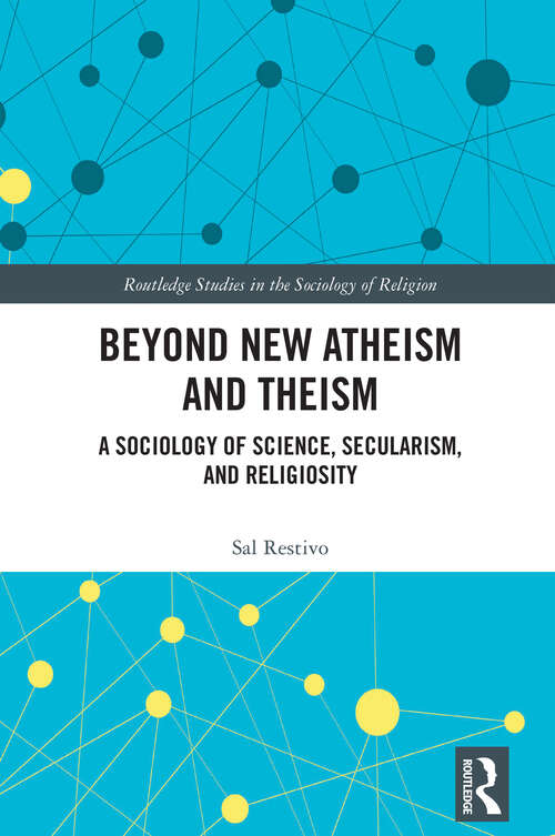 Book cover of Beyond New Atheism and Theism: A Sociology of Science, Secularism, and Religiosity (Routledge Studies in the Sociology of Religion)