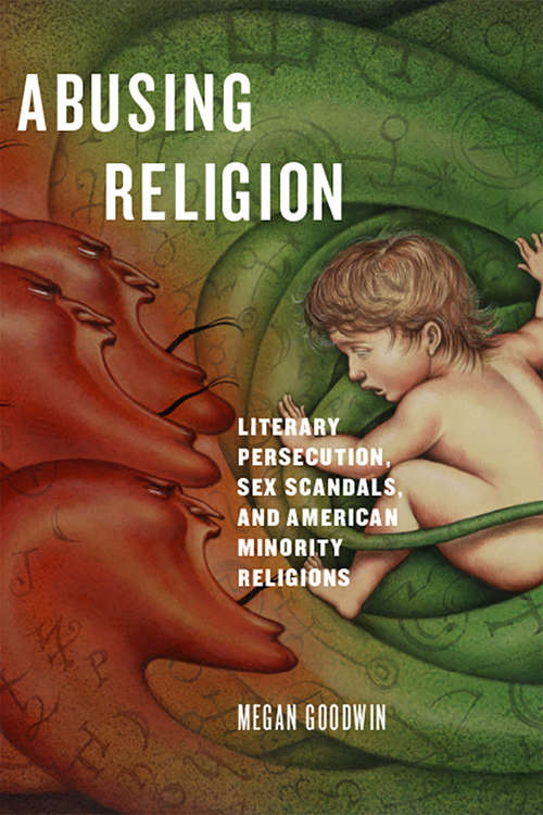 Book cover of Abusing Religion: Literary Persecution, Sex Scandals, and American Minority Religions