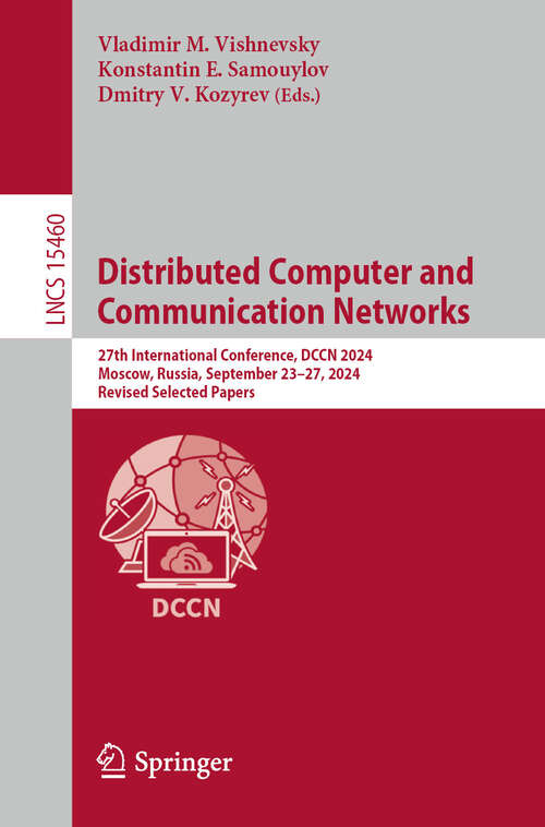 Book cover of Distributed Computer and Communication Networks: 27th International Conference, DCCN 2024, Moscow, Russia, September 23–27, 2024, Revised Selected Papers (Lecture Notes in Computer Science #15460)