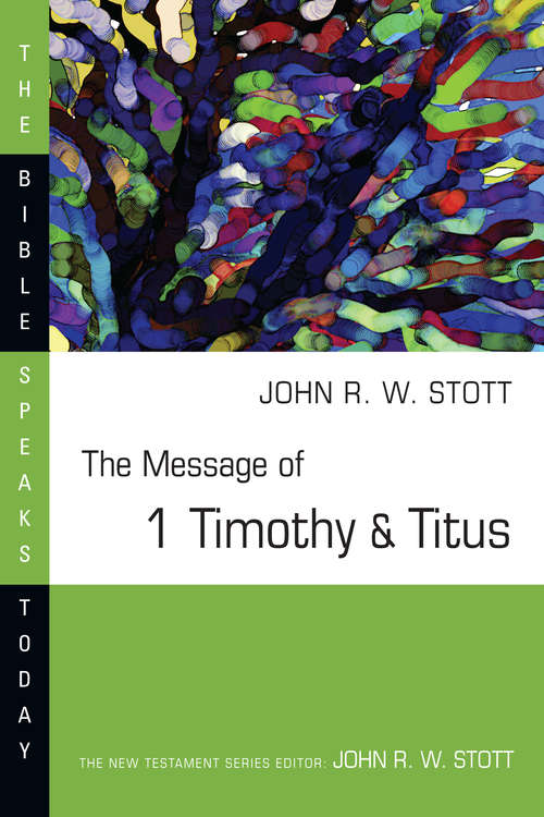 The Message of 1 Timothy and Titus: Guard the Truth (The Bible Speaks Today Series)