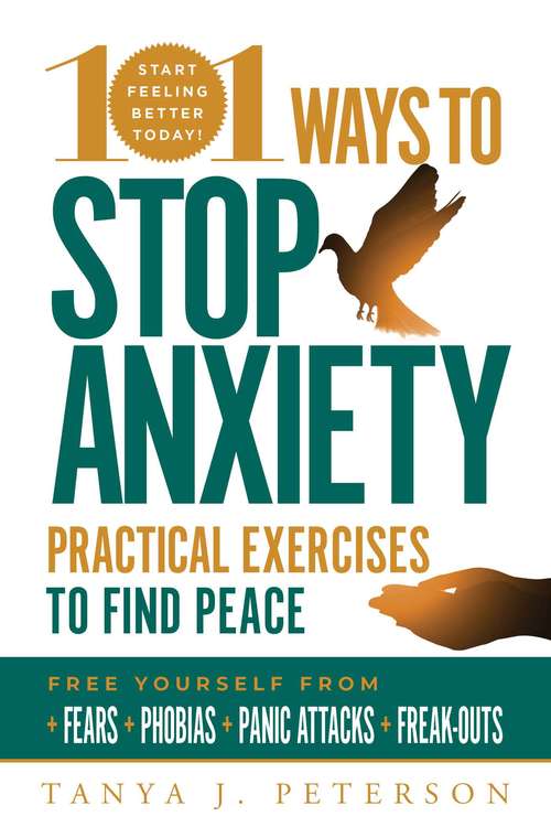 Book cover of 101 Ways to Stop Anxiety: Practical Exercises to Find Peace and Free Yourself from Fears, Phobias, Panic Attacks, and Freak-Outs