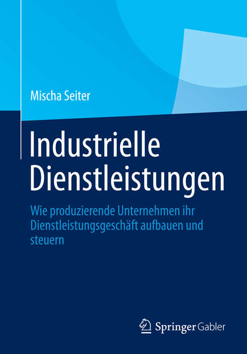 Book cover of Industrielle Dienstleistungen: Wie produzierende Unternehmen ihr Dienstleistungsgeschäft aufbauen und steuern