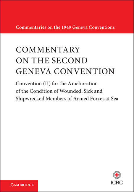 Commentary on the Second Geneva Convention: Convention (II) for the Amelioration of the Condition of Wounded, Sick and Shipwrecked Members of Armed Forces at Sea (Commentaries on the 1949 Geneva Conventions)