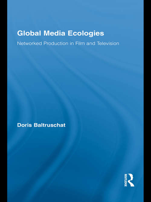 Book cover of Global Media Ecologies: Networked Production in Film and Television (Routledge Advances In Internationalizing Media Studies #6)