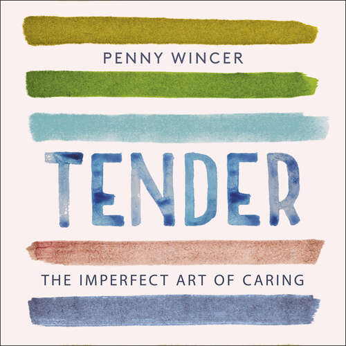 Book cover of Tender: The Imperfect Art of Caring - 'profoundly important' Clover Stroud
