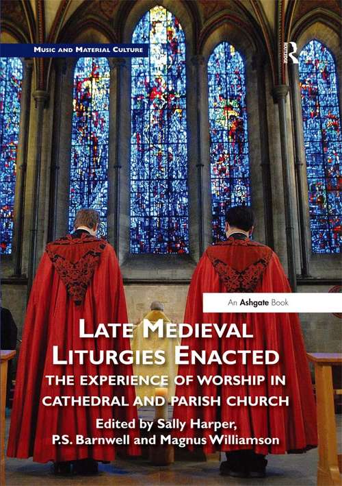 Book cover of Late Medieval Liturgies Enacted: The Experience of Worship in Cathedral and Parish Church (Music and Material Culture)