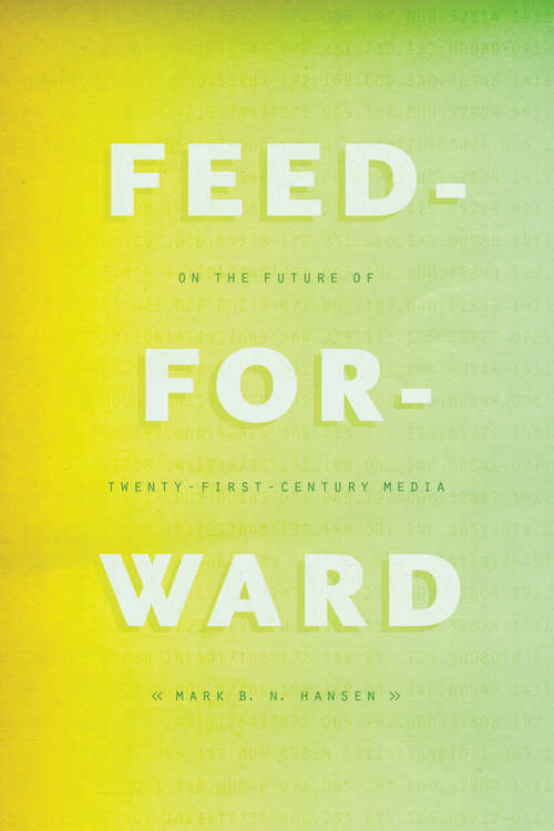 Book cover of Feed-Forward: On the Future of Twenty-First-Century Media