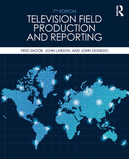 Television Field Production and Reporting: A Guide to Visual Storytelling