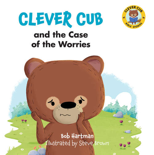 Book cover of Clever Cub and the Case of the Worries (Clever Cub Bible Stories #9)