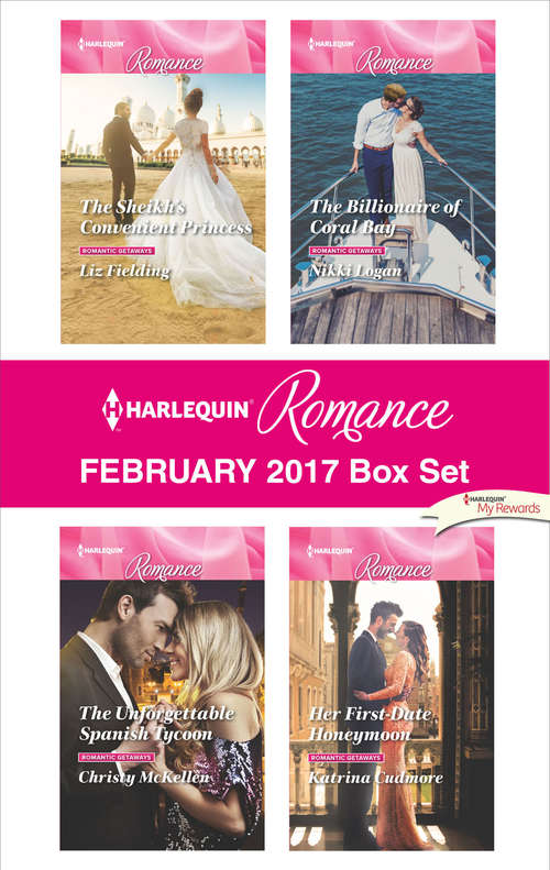 Harlequin Romance February 2017 Box Set: The Sheikh's Convenient Princess\The Unforgettable Spanish Tycoon\The Billionaire of Coral Bay\Her First-Date Honeymoon