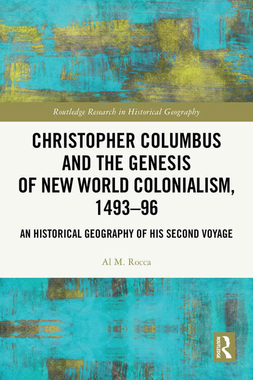 Book cover of Christopher Columbus and the Genesis of New World Colonialism, 1493–96: An Historical Geography of his Second Voyage (1) (Routledge Research in Historical Geography)