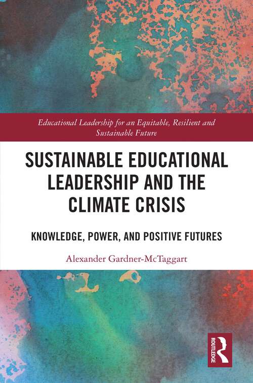 Book cover of Sustainable Educational Leadership and the Climate Crisis: Knowledge, Power, and Positive Futures (1) (Educational Leadership for an Equitable, Resilient and Sustainable Future)