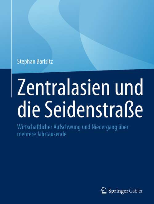 Book cover of Zentralasien und die Seidenstraße: Wirtschaftlicher Aufschwung und Niedergang über mehrere Jahrtausende (1. Aufl. 2023)
