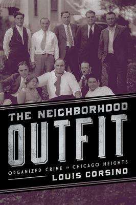 Book cover of The Neighborhood Outfit: Organized Crime in Chicago Heights