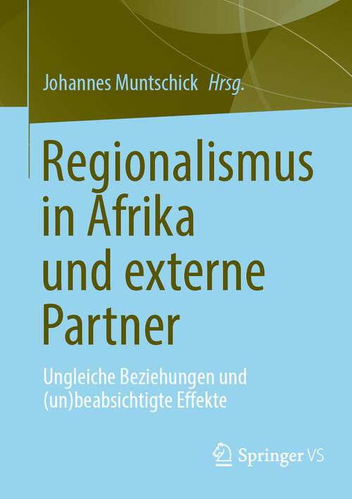 Book cover of Regionalismus in Afrika und externe Partner: Ungleiche Beziehungen und (un)beabsichtigte Effekte (1. Aufl. 2023)