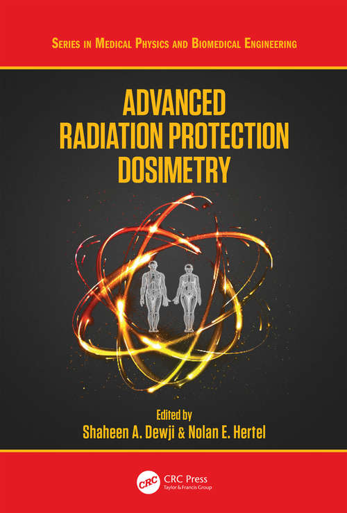 Advanced Radiation Protection Dosimetry (Series in Medical Physics and Biomedical Engineering)