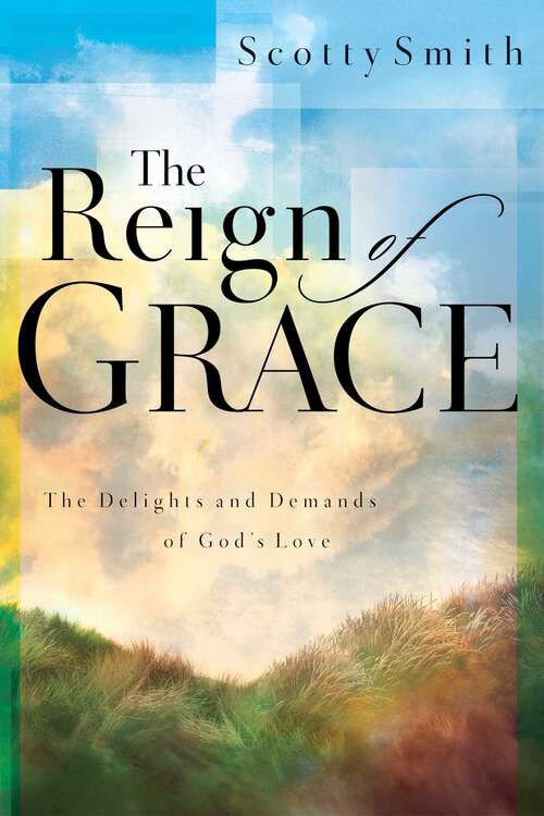 Book cover of The Reign of Grace: The Delignts and Demands of God's Love