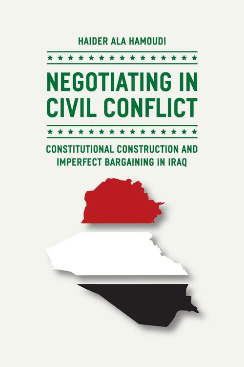 Book cover of Negotiating in Civil Conflict: Constitutional Construction and Imperfect Bargaining in Iraq