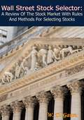 Wall Street Stock Selector: A Review Of The Stock Market With Rules And Methods For Selecting Stocks