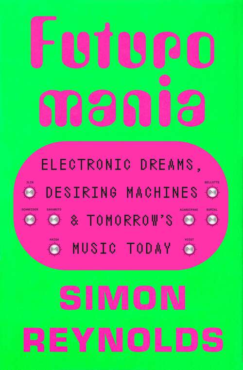 Book cover of Futuromania: Electronic Dreams, Desiring Machines, and Tomorrow's Music Today