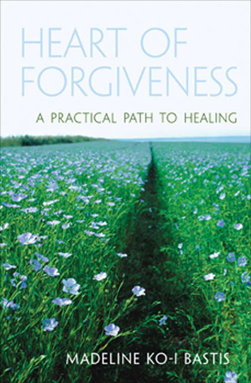 Book cover of Heart of Forgiveness: A Practical Path to Healing