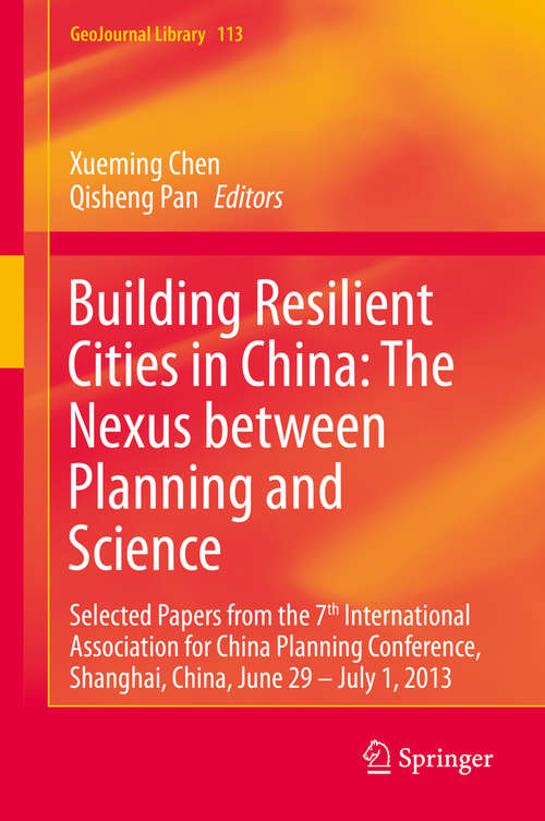 Building Resilient Cities in China: Selected Papers from the 7th International Association for China Planning Conference, Shanghai, China, June 29 – July 1, 2013 (GeoJournal Library #113)