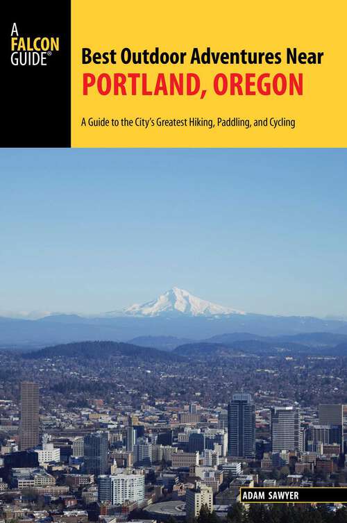 Book cover of Best Outdoor Adventures Near Portland, Oregon: A Guide to the City's Greatest Hiking, Paddling, and Cycling