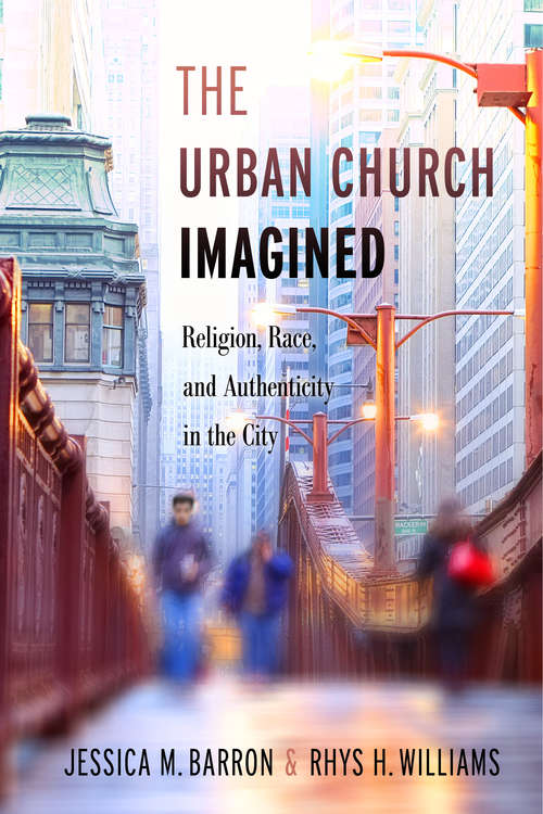 The Urban Church Imagined: Religion, Race, and Authenticity in the City