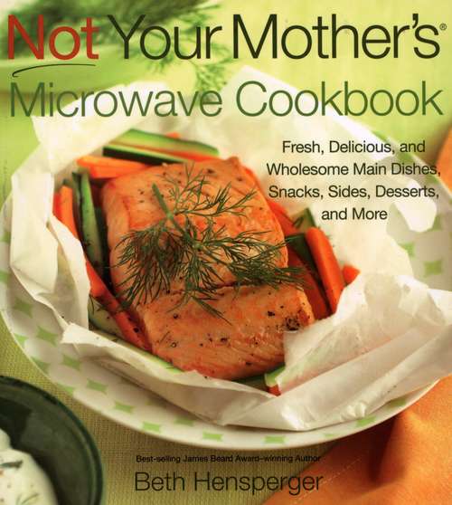Book cover of Not Your Mother's Microwave Cookbook: Fresh, Delicious, and Wholesome Main Dishes, Snacks, Sides, Desserts, and More