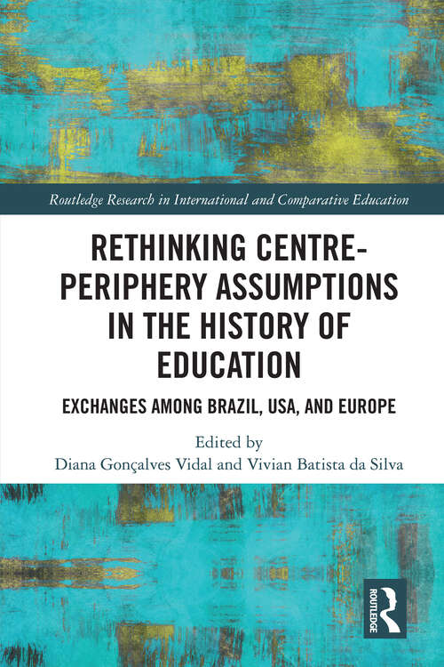 Book cover of Rethinking Centre-Periphery Assumptions in the History of Education: Exchanges among Brazil, USA, and Europe (Routledge Research in International and Comparative Education)