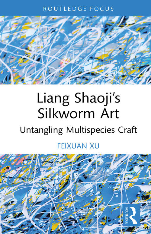 Book cover of Liang Shaoji’s Silkworm Art: Untangling Multispecies Craft (1) (Multispecies Anthropology)