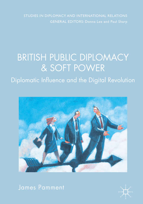 Book cover of British Public Diplomacy and Soft Power: Diplomatic Influence and the Digital Revolution (Studies in Diplomacy and International Relations)