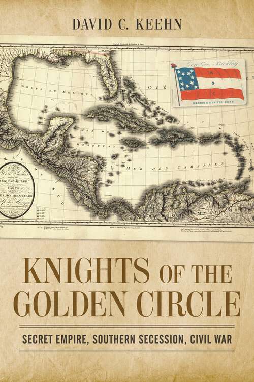 Book cover of Knights of the Golden Circle: Secret Empire, Southern Secession, Civil War (Conflicting Worlds: New Dimensions of the American Civil War)