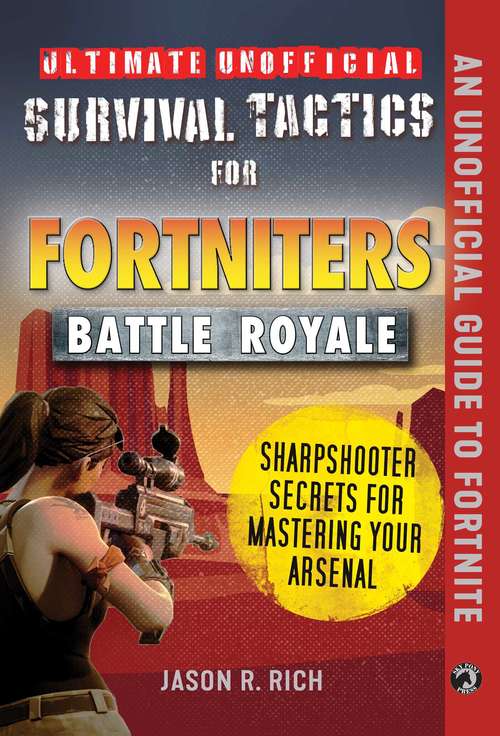 Book cover of Ultimate Unofficial Survival Tactics for Fortnite Battle Royale: Sharpshooter Secrets For Mastering Your Arsenal (Ultimate Unofficial Survival Tactics for)