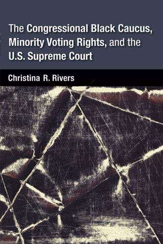 Book cover of The Congressional Black Caucus, Minority Voting Rights, and the U.S. Supreme Court