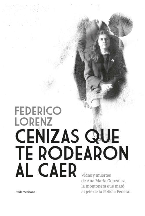 Book cover of Cenizas que te rodearon al caer: Vidas y muertes de Ana María González, la montonera que mató al jefe de la Policía Federal