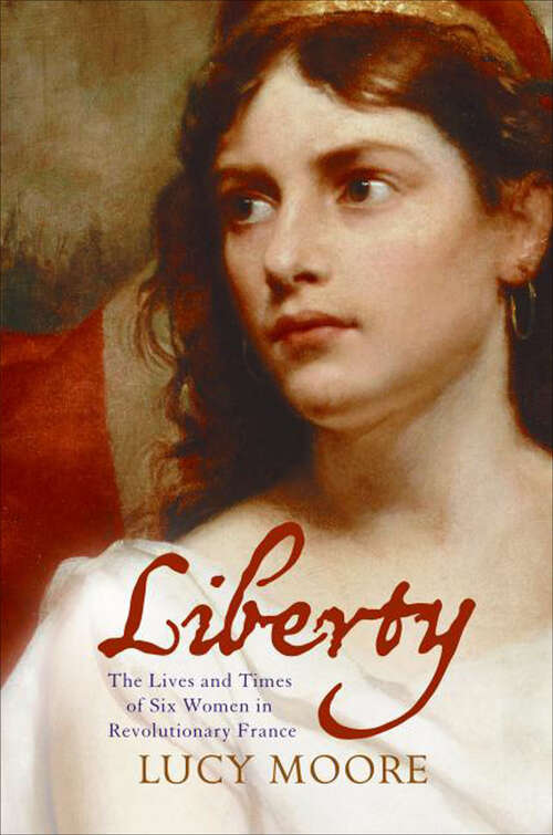 Book cover of Liberty: The Lives and Times of Six Women in Revolutionary France