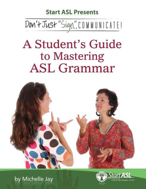 Book cover of Don't Just Sign... Communicate!: A Student's Guide to Mastering ASL Grammar