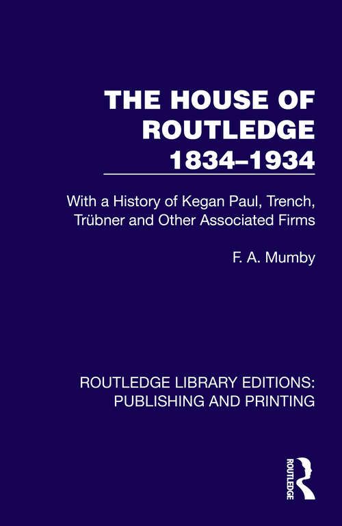 Book cover of The House of Routledge 1834–1934: With a History of Kegan Paul, Trench, Trübner and Other Associated Firms (1) (Routledge Library Editions: Publishing and Printing)