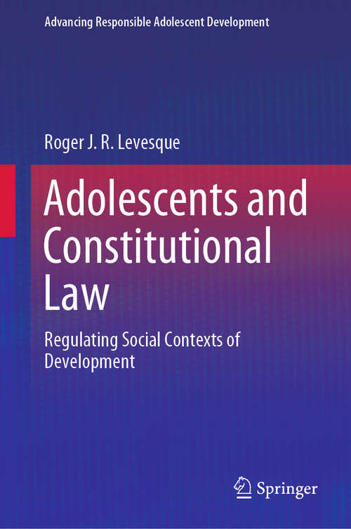 Book cover of Adolescents and Constitutional Law: Regulating Social Contexts of Development (1st ed. 2019) (Advancing Responsible Adolescent Development)