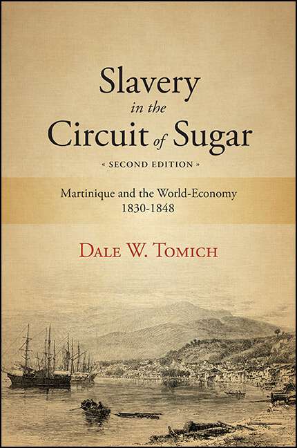 Book cover of Slavery in the Circuit of Sugar, Second Edition: Martinique and the World-Economy, 1830-1848 (SUNY Press Open Access)