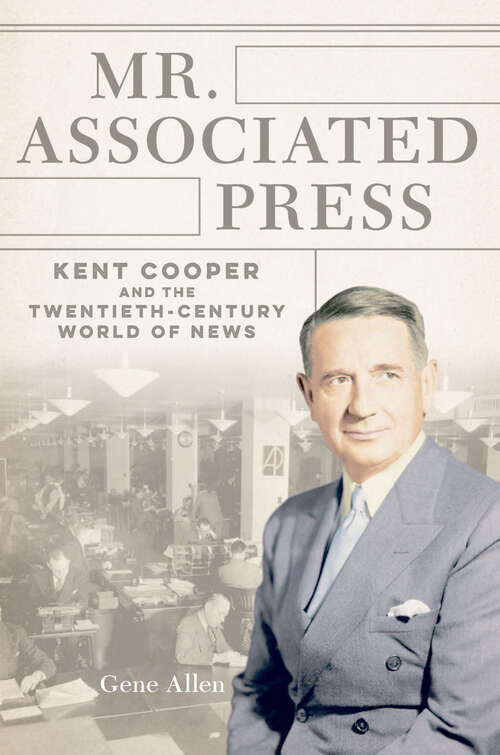 Book cover of Mr. Associated Press: Kent Cooper and the Twentieth-Century World of News (The History of Media and Communication)