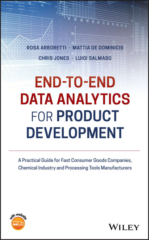 End-to-end Data Analytics for Product Development: A Practical Guide for Fast Consumer Goods Companies, Chemical Industry and Processing Tools Manufacturers (Wiley Series In Probability And Statistics Ser. #564)