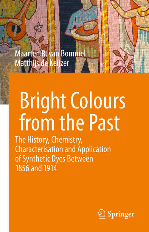 Book cover of Bright Colours from the Past: The History, Chemistry, Characterisation and Application of Synthetic Dyes Between 1856 and 1914 (Cultural Heritage Science)