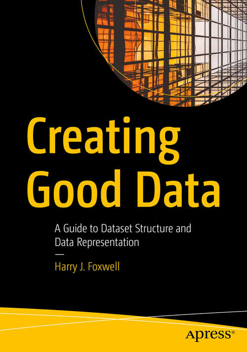 Book cover of Creating Good Data: A Guide to Dataset Structure and Data Representation (1st ed.)