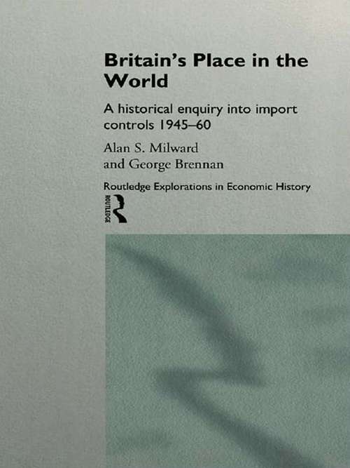 Britain's Place in the World: Import Controls 1945-60 (Routledge Explorations in Economic History)