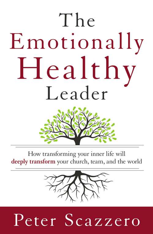 The Emotionally Healthy Leader: How Transforming Your Inner Life Will Deeply Transform Your Church, Team, and the World